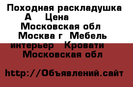 Походная раскладушка А9 › Цена ­ 1 349 - Московская обл., Москва г. Мебель, интерьер » Кровати   . Московская обл.